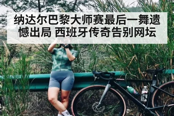 纳达尔巴黎大师赛最后一舞遗憾出局 西班牙传奇告别网坛