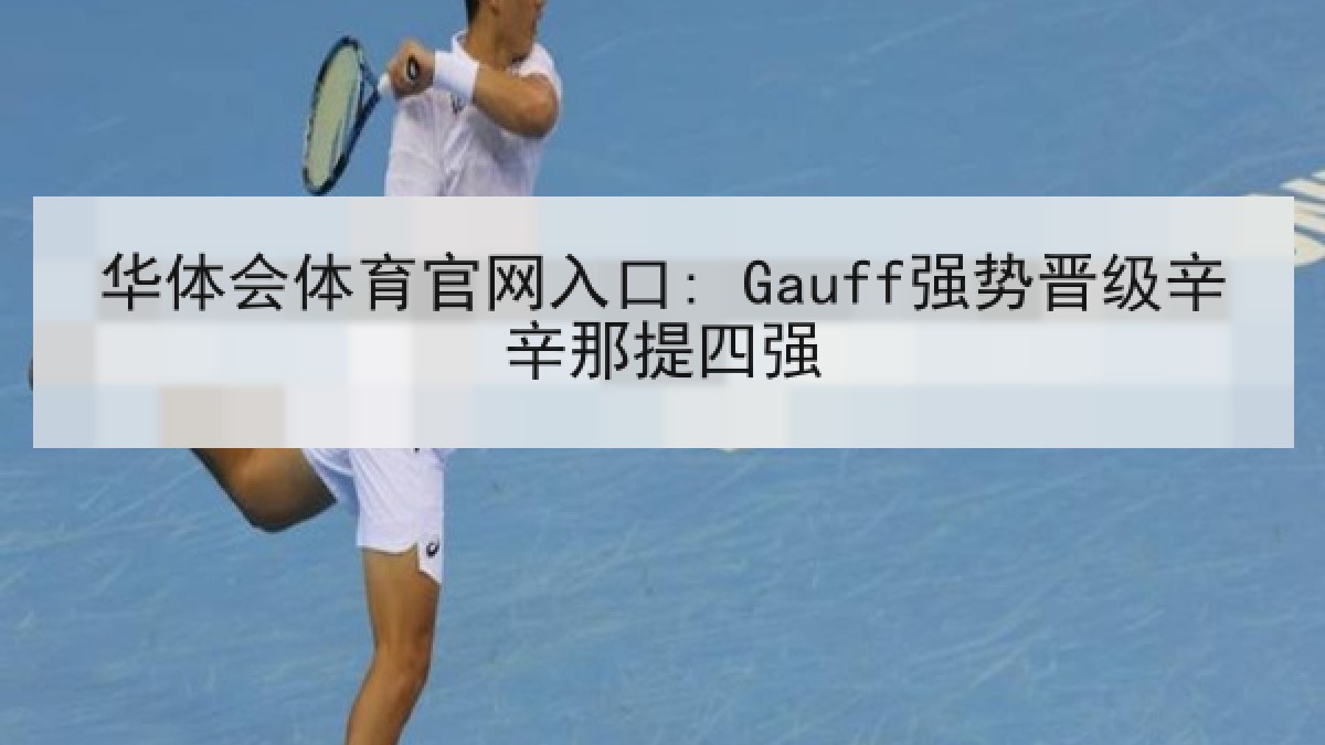 华体会体育官网入口: Gauff强势晋级辛辛那提四强